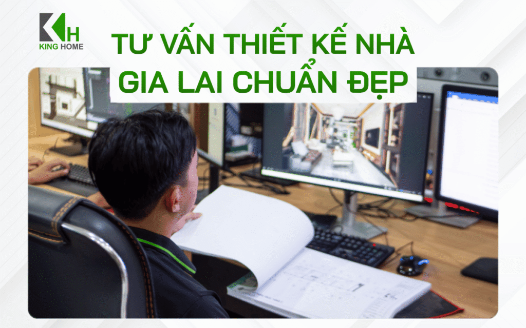 Tư vấn thiết kế nhà Gia Lai chuẩn đẹp và những lưu ý bạn không nên bỏ qua