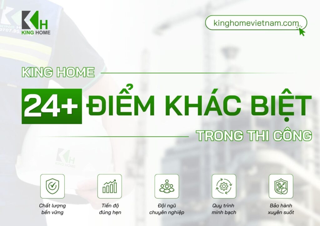 24+ ĐIỂM KHÁC BIỆT KHI THI CÔNG TẠI KING HOME