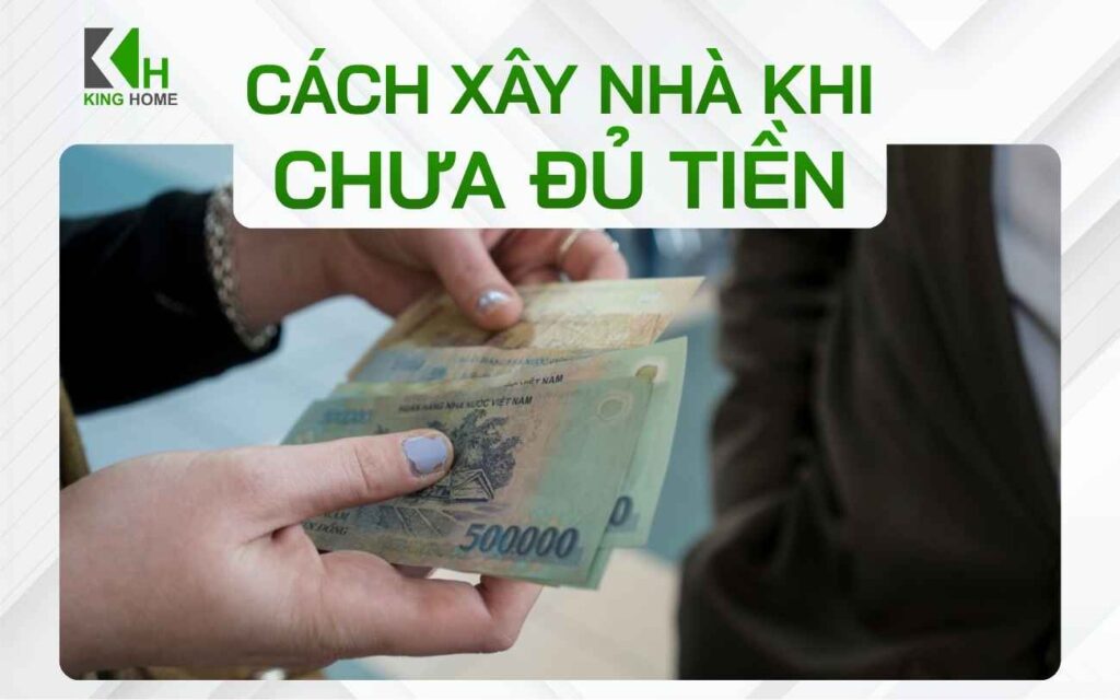Cách xây nhà khi chưa đủ tiền và những giải pháp tài chính cần biết